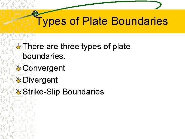 Types of Plate Boundaries There are three types of plate boundaries. Convergent Divergent Strike-Slip