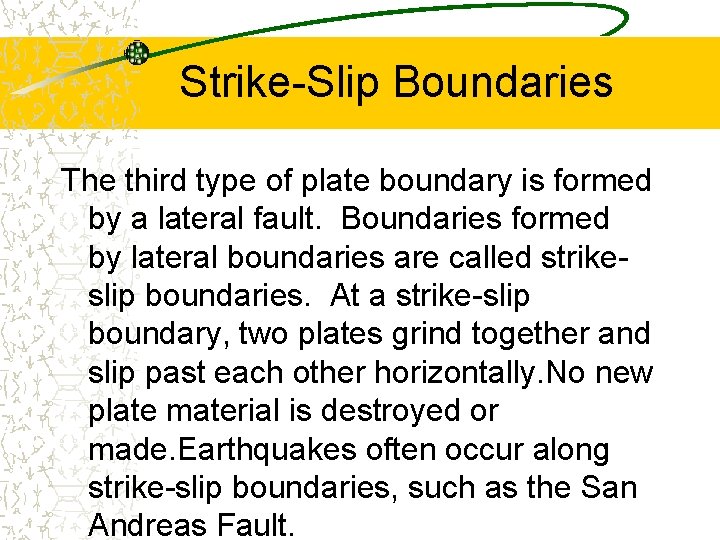 Strike-Slip Boundaries The third type of plate boundary is formed by a lateral fault.