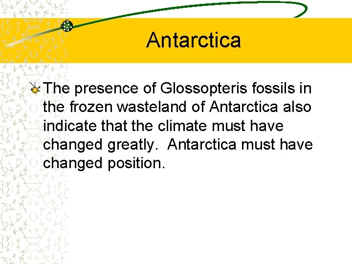 Antarctica The presence of Glossopteris fossils in the frozen wasteland of Antarctica also indicate Antarctica The presence of Glossopteris fossils in the frozen wasteland of Antarctica also indicate