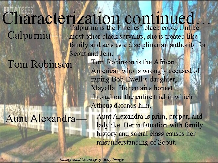 Characterization continued… Calpurnia is the Finches’ black cook. Unlike Calpurnia— most other black servants,