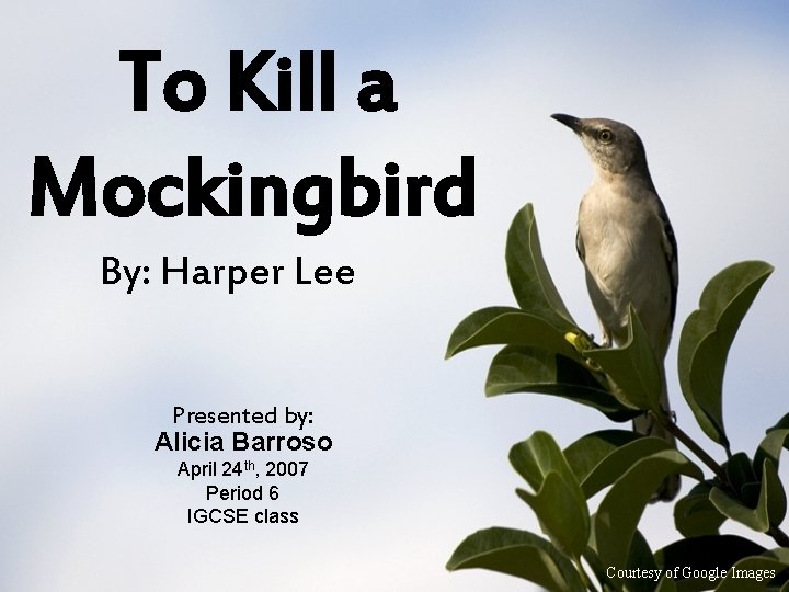To Kill a Mockingbird By: Harper Lee Presented by: Alicia Barroso April 24 th,