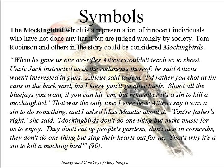 Symbols The Mockingbird which is a representation of innocent individuals who have not done