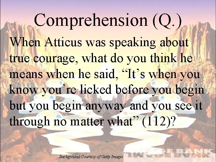 Comprehension (Q. ) When Atticus was speaking about true courage, what do you think