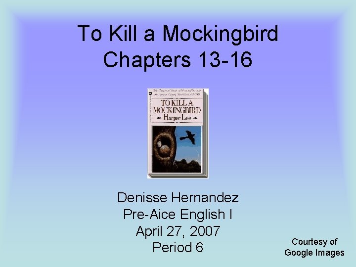 To Kill a Mockingbird Chapters 13 -16 Denisse Hernandez Pre-Aice English I April 27,