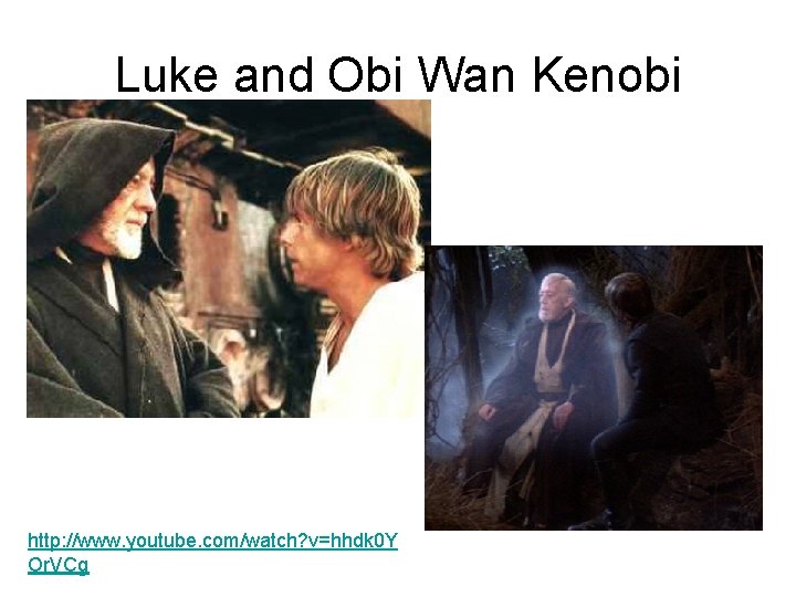 Luke and Obi Wan Kenobi http: //www. youtube. com/watch? v=hhdk 0 Y Or. VCg