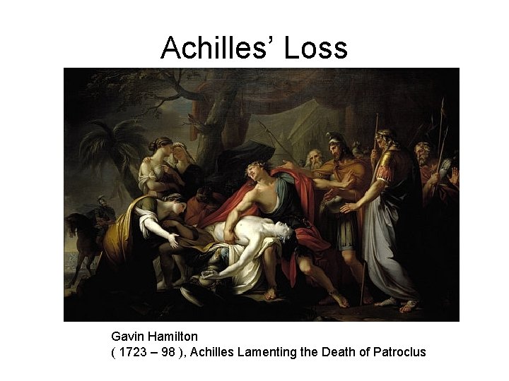 Achilles’ Loss Gavin Hamilton ( 1723 – 98 ), Achilles Lamenting the Death of