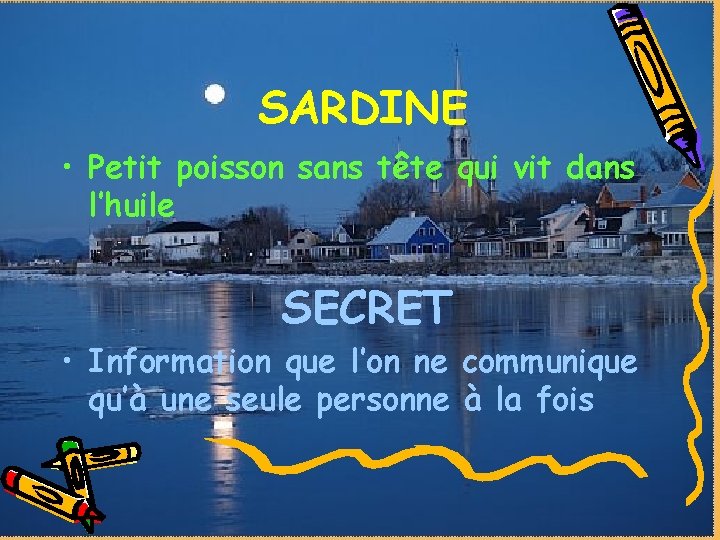 SARDINE • Petit poisson sans tête qui vit dans l’huile SECRET • Information que SARDINE • Petit poisson sans tête qui vit dans l’huile SECRET • Information que