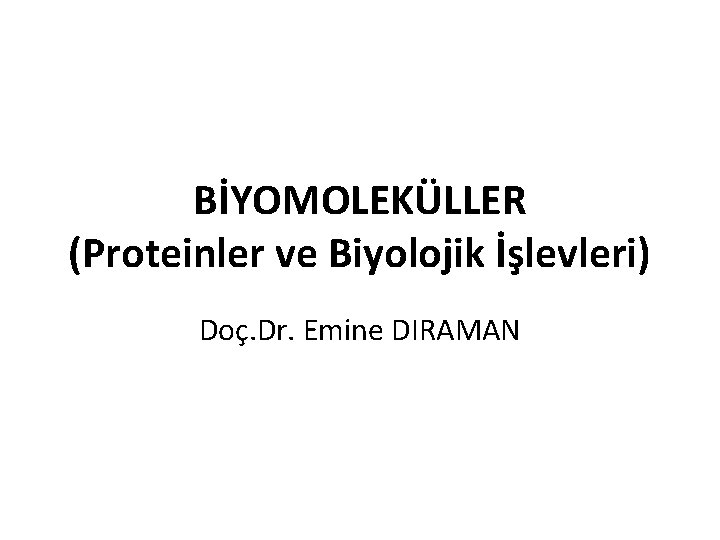 BİYOMOLEKÜLLER (Proteinler ve Biyolojik İşlevleri) Doç. Dr. Emine DIRAMAN 