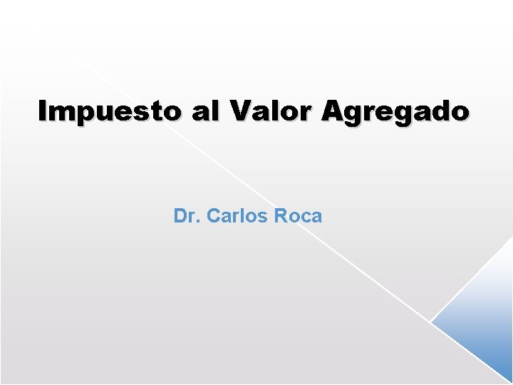 Impuesto al Valor Agregado Dr. Carlos Roca 