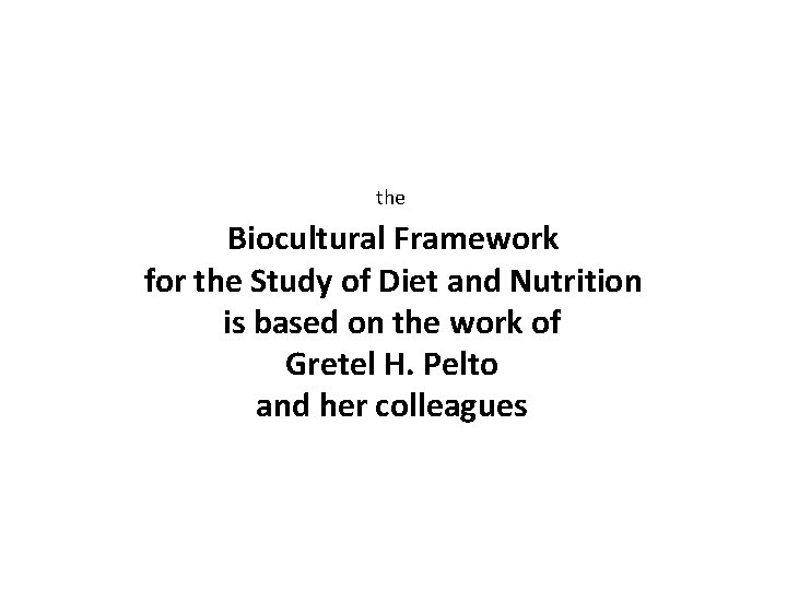  • Nutritional Status the • Biological Makeup Biocultural Framework • Human Nutrient Needs