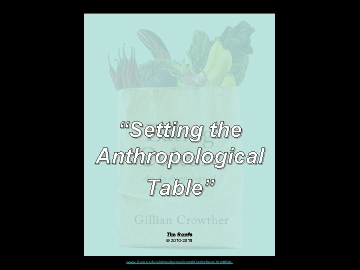 “Setting the Anthropological Table” Tim Roufs © 2010 -2019 www. d. umn. edu/cla/faculty/troufs/anthfood/aftexts. html#title
