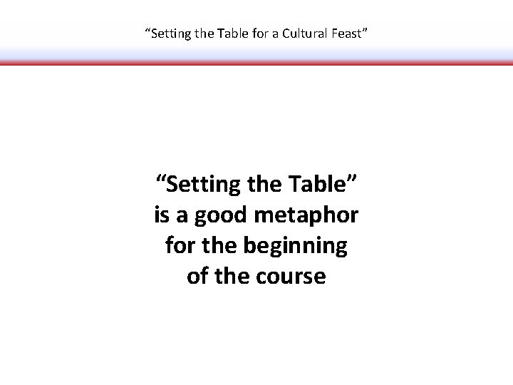 “Setting the Table for a Cultural Feast” “Setting the Table” is a good metaphor