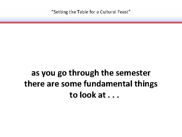 “Setting the Table for a Cultural Feast” as you go through the semester there