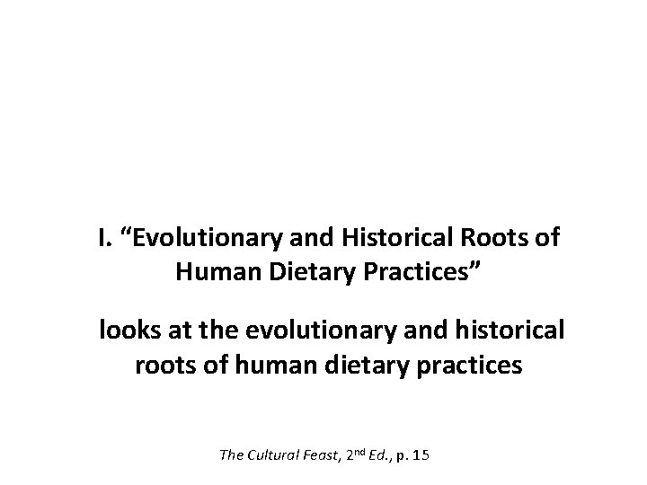 I. “Evolutionary and Historical Roots of Human Dietary Practices” looks at the evolutionary and