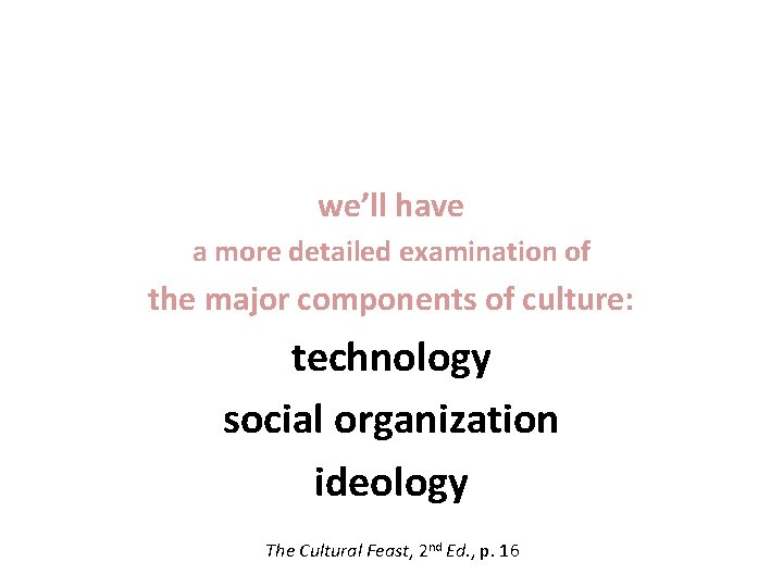 we’ll have a more detailed examination of the major components of culture: technology social