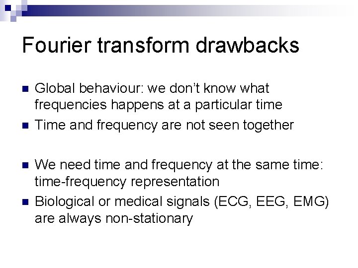 Fourier transform drawbacks n n Global behaviour: we don’t know what frequencies happens at
