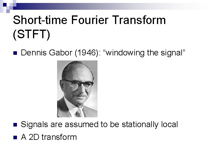 Short-time Fourier Transform (STFT) n Dennis Gabor (1946): “windowing the signal” n Signals are