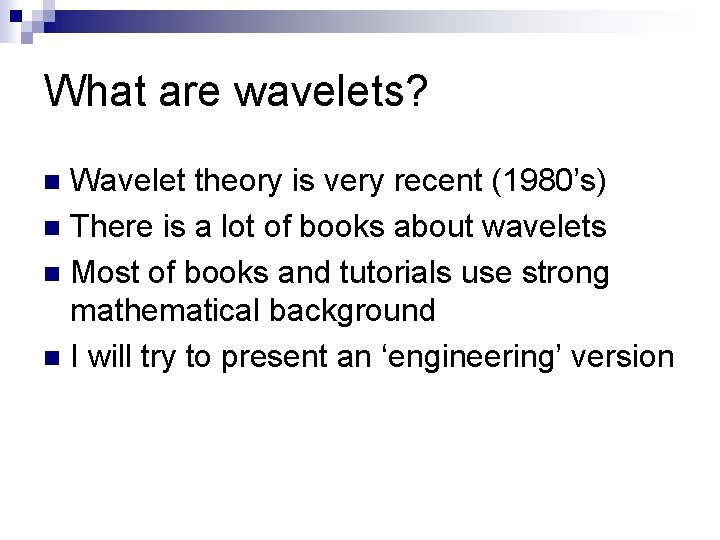 What are wavelets? Wavelet theory is very recent (1980’s) n There is a lot
