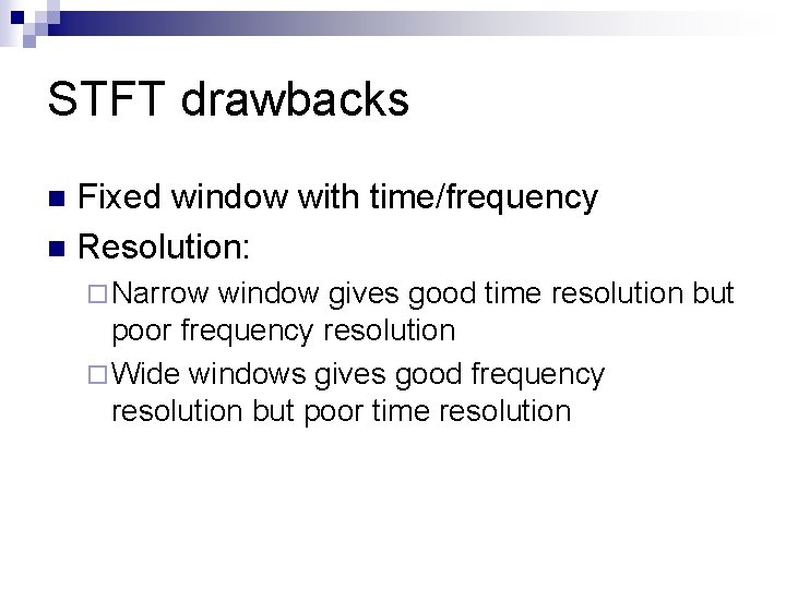 STFT drawbacks Fixed window with time/frequency n Resolution: n ¨ Narrow window gives good