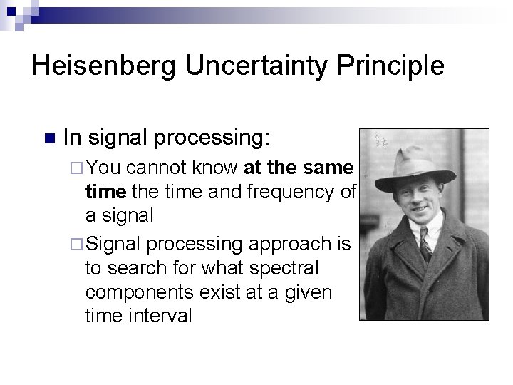 Heisenberg Uncertainty Principle n In signal processing: ¨ You cannot know at the same