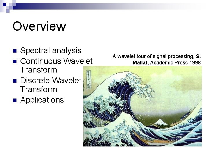 Overview n n Spectral analysis Continuous Wavelet Transform Discrete Wavelet Transform Applications A wavelet