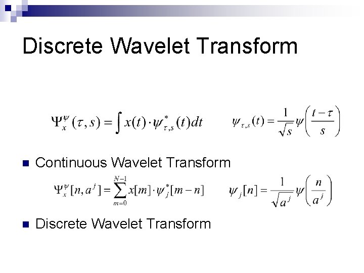 Discrete Wavelet Transform n Continuous Wavelet Transform n Discrete Wavelet Transform 