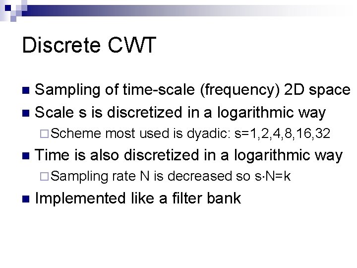 Discrete CWT Sampling of time-scale (frequency) 2 D space n Scale s is discretized