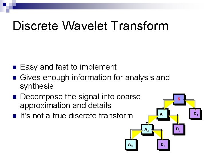 Discrete Wavelet Transform n n Easy and fast to implement Gives enough information for
