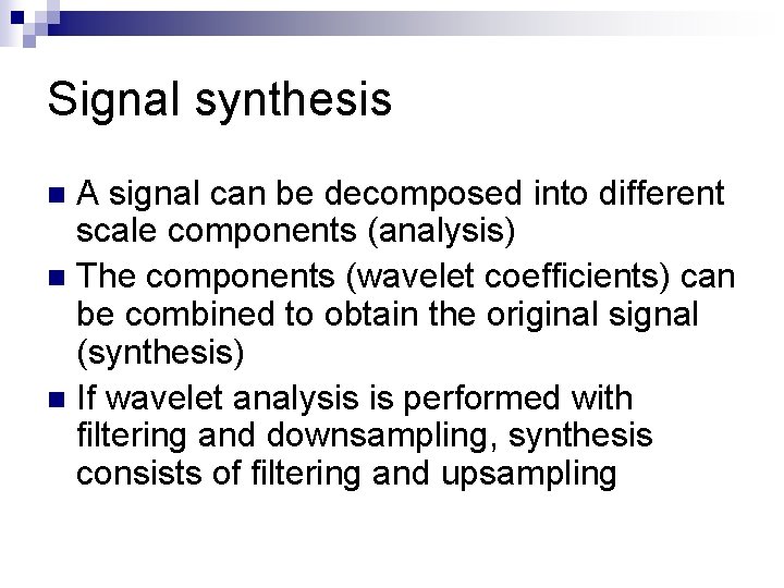 Signal synthesis A signal can be decomposed into different scale components (analysis) n The