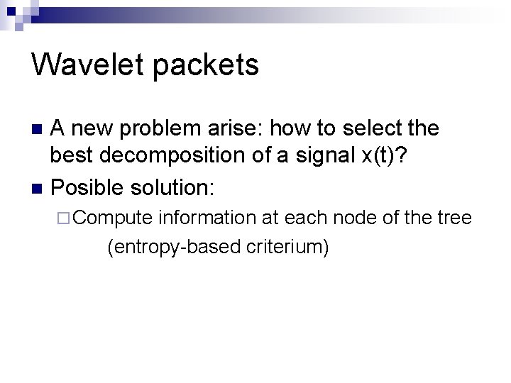 Wavelet packets A new problem arise: how to select the best decomposition of a