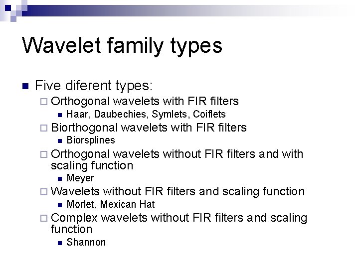 Wavelet family types n Five diferent types: ¨ Orthogonal wavelets with FIR filters n