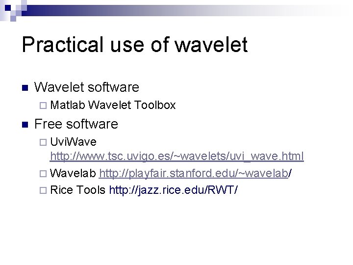 Practical use of wavelet n Wavelet software ¨ Matlab n Wavelet Toolbox Free software