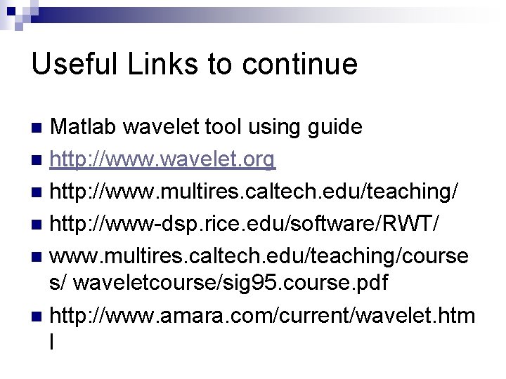 Useful Links to continue Matlab wavelet tool using guide n http: //www. wavelet. org