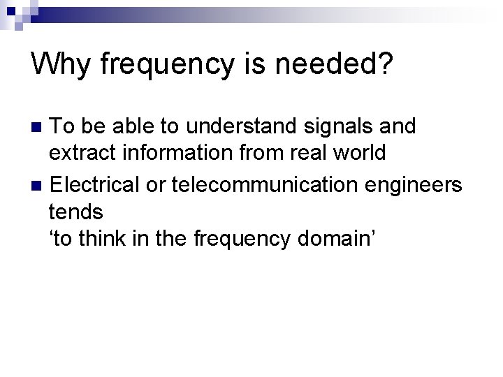 Why frequency is needed? To be able to understand signals and extract information from