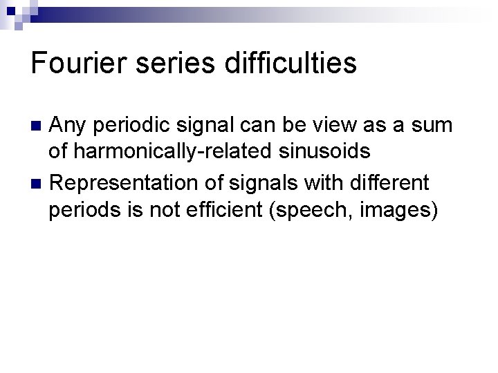 Fourier series difficulties Any periodic signal can be view as a sum of harmonically-related
