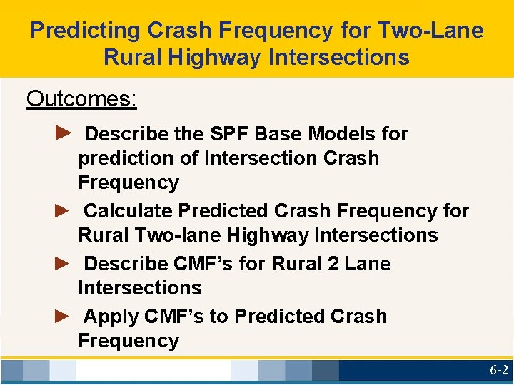 Predicting Crash Frequency for Two-Lane Rural Highway Intersections Outcomes: ► Describe the SPF Base
