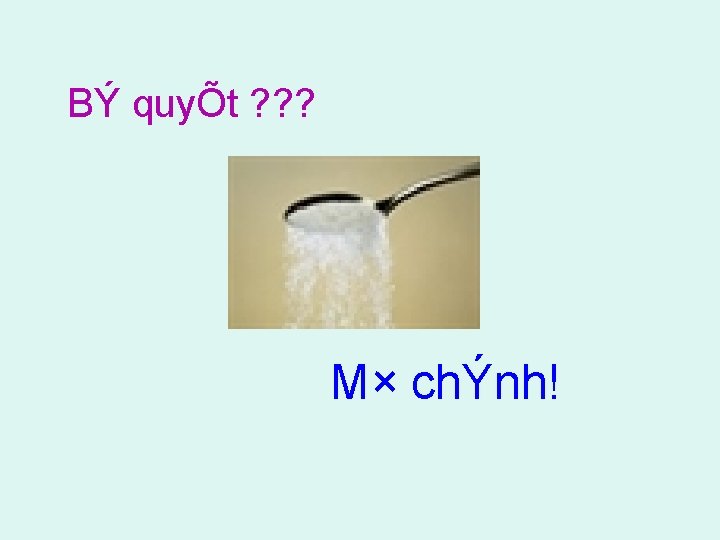 BÝ quyÕt ? ? ? M× chÝnh! 