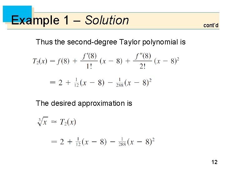 Example 1 – Solution cont’d Thus the second-degree Taylor polynomial is The desired approximation