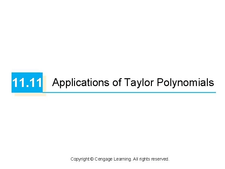 11. 11 Applications of Taylor Polynomials Copyright © Cengage Learning. All rights reserved. 