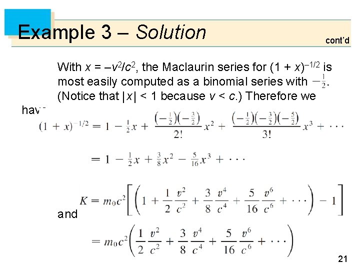 Example 3 – Solution cont’d With x = –v 2/c 2, the Maclaurin series