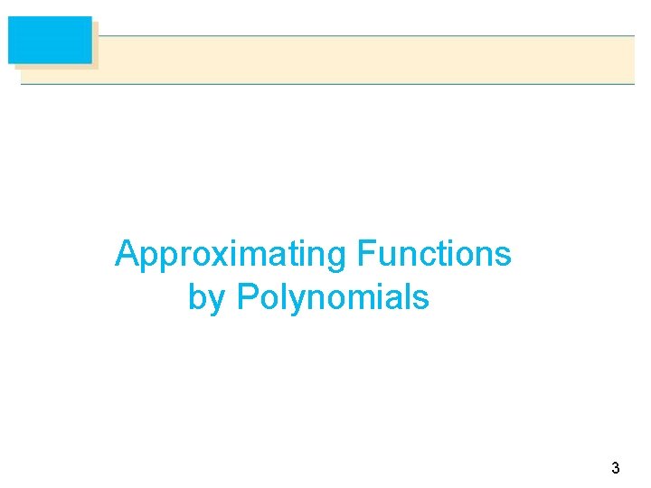 Approximating Functions by Polynomials 3 