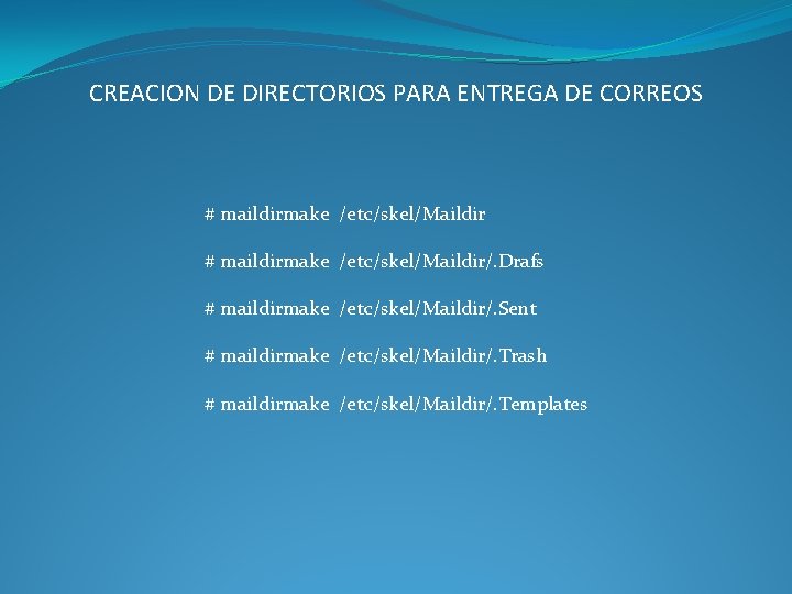 CREACION DE DIRECTORIOS PARA ENTREGA DE CORREOS # maildirmake /etc/skel/Maildir/. Drafs # maildirmake /etc/skel/Maildir/.