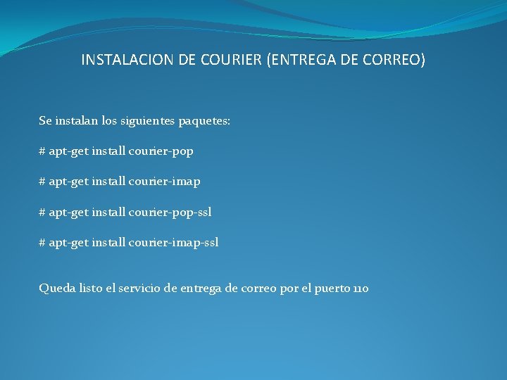 INSTALACION DE COURIER (ENTREGA DE CORREO) Se instalan los siguientes paquetes: # apt-get install