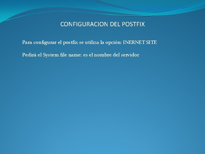 CONFIGURACION DEL POSTFIX Para configurar el postfix se utiliza la opción: INERNET SITE Pedirá