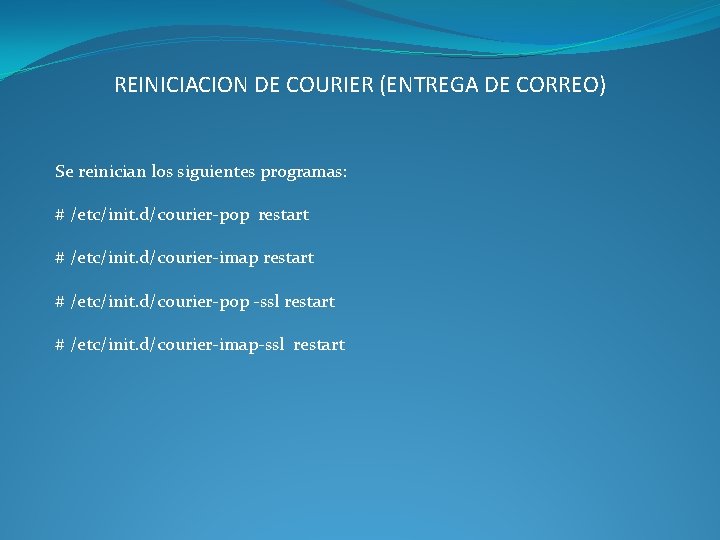 REINICIACION DE COURIER (ENTREGA DE CORREO) Se reinician los siguientes programas: # /etc/init. d/courier-pop