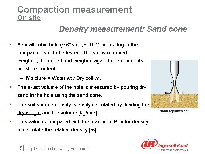 Compaction measurement On site Density measurement: Sand cone • A small cubic hole (~