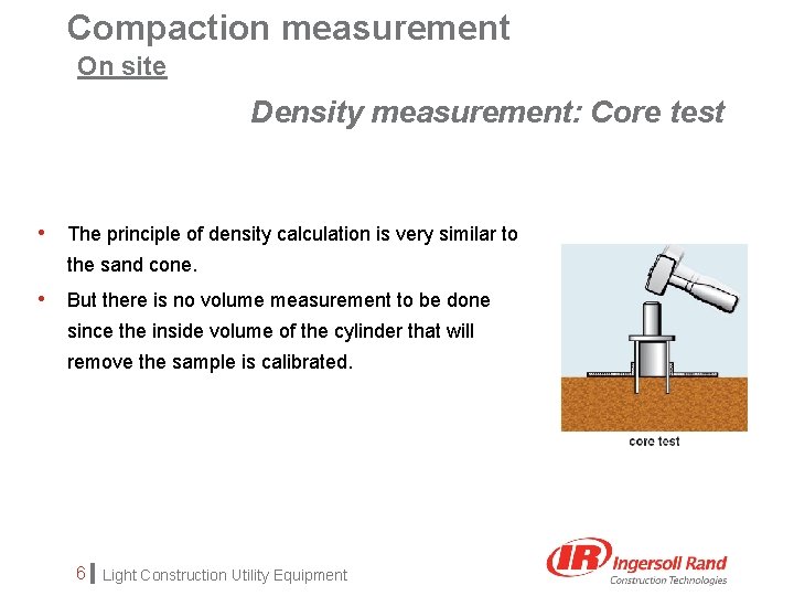 Compaction measurement On site Density measurement: Core test • The principle of density calculation