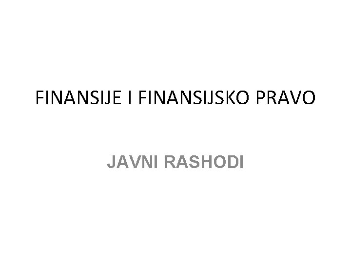 FINANSIJE I FINANSIJSKO PRAVO JAVNI RASHODI 