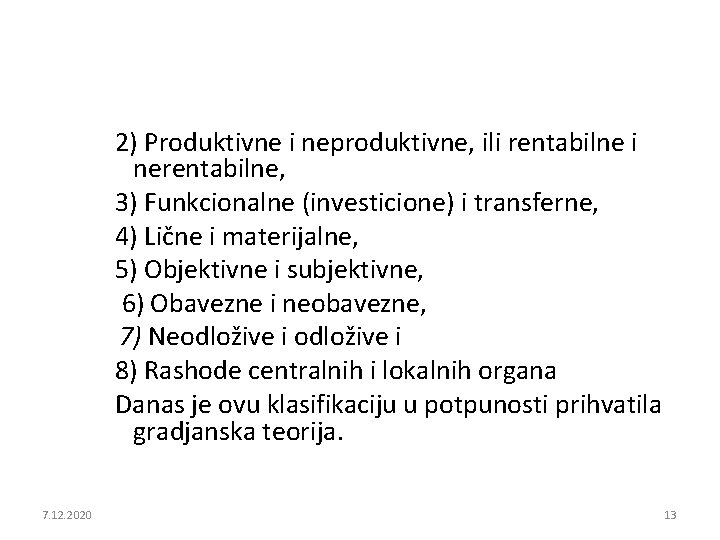 2) Produktivne i neproduktivne, ili rentabilne i nerentabilne, 3) Funkcionalne (investicione) i transferne, 4)