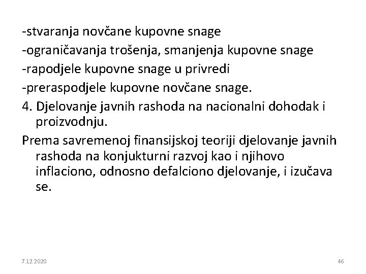 -stvaranja novčane kupovne snage -ograničavanja trošenja, smanjenja kupovne snage -rapodjele kupovne snage u privredi